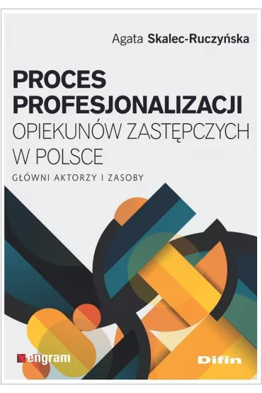 Proces profesjonalizacji opiekun�w zast�pczych w Polsce. G��wni aktorzy i zasoby - Agata Skalec-Ruczy�ska