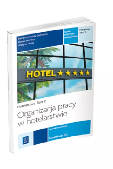 Organizacja pracy w hotelarstwie. Kwalifikacja T.12. Podr�cznik do nauki zawodu technik hotelarstwa. Cz�� 2. Szko�y ponadgimnazjalne - Barbara Cyma�ska-Garbowska, Grzegorz Wolak, Danuta Witrykus