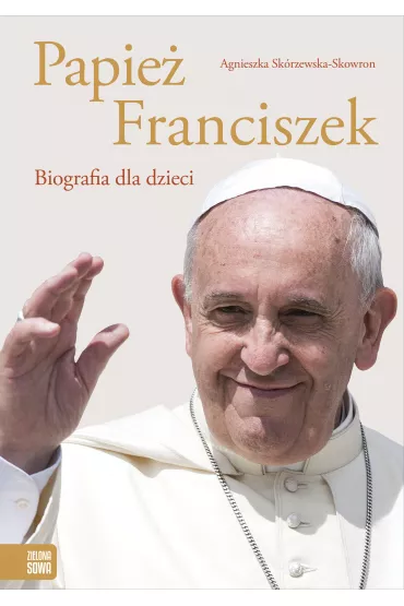 Papie� Franciszek. Biografia dla dzieci - Agnieszka  Sk�rzewska-Skowron