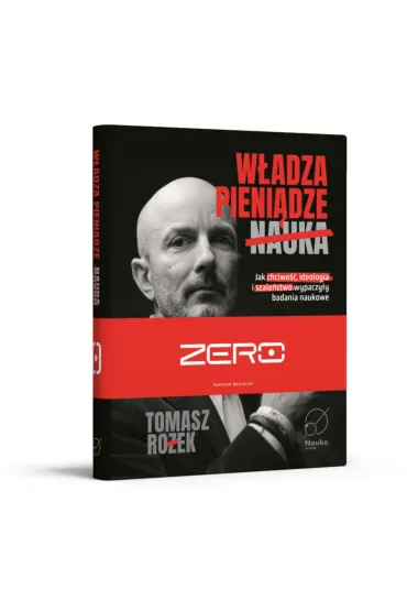 W�adza, Pieni�dze, Nauka. Jak chciwo��, ideologia i szale�stwo wypaczy�y badania naukowe - Tomasz Ro�ek