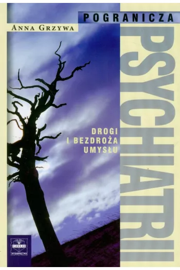 Pogranicza psychiatrii. Drogi i bezdro�a umys�u - Anna Grzywa