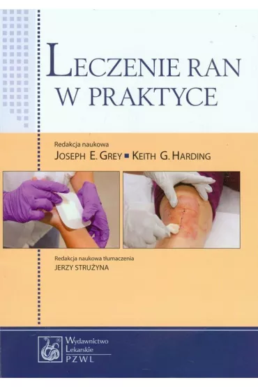 Leczenie ran w praktyce - Jerzy Stru�yna, Grey E. Joseph, Harding G. Keith, Joseph Grey, Keith Harding Red