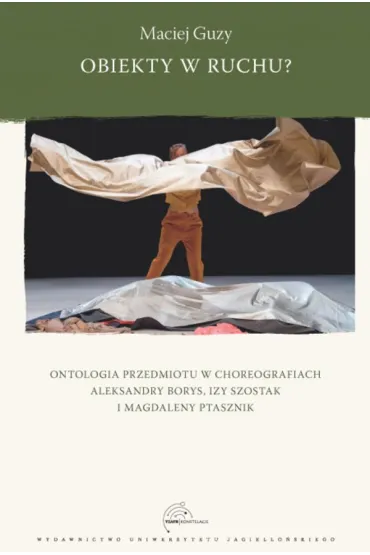 Obiekty w ruchu? Ontologia przedmiotu w choreografiach Aleksandry Borys, Izy Szostak i Magdaleny Ptasznik - Maciej  Guzy