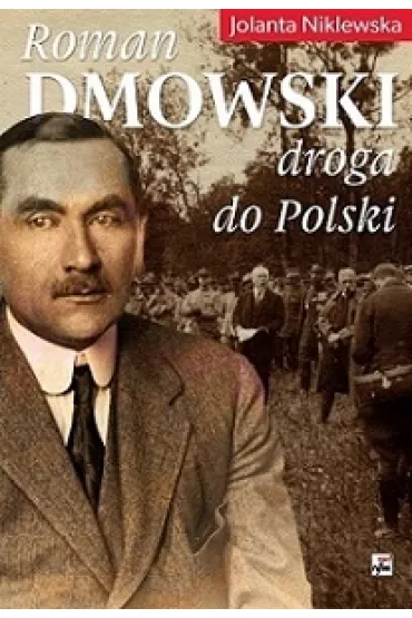 Roman Dmowski. Droga do Polski - Jolanta Niklewska