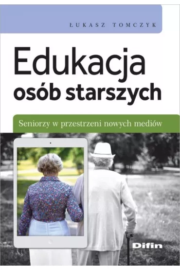 Edukacja os�b starszych. Seniorzy w przestrzeni nowych medi�w - �ukasz Tomczyk