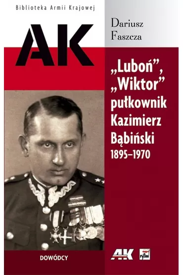"Lubo�", "Wiktor" pu�kownik Kazimierz B�bi�ski 1895-1970 - Dariusz Faszcza