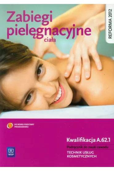 Zabiegi piel�gnacyjne cia�a. Podr�cznik do nauki zawodu technik us�ug kosmetycznych - Joanna Dylewska-Grzelakowska