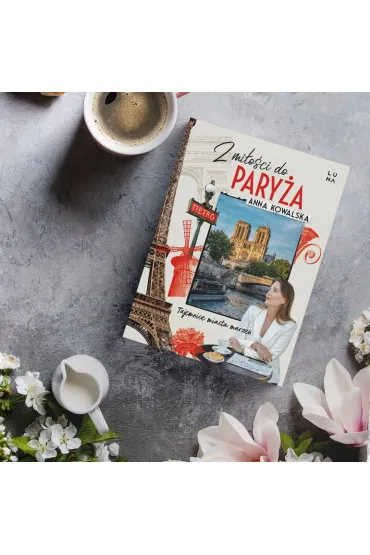Z mi�o�ci do Pary�a. Tajemnice miasta marze� - Anna Kowalska