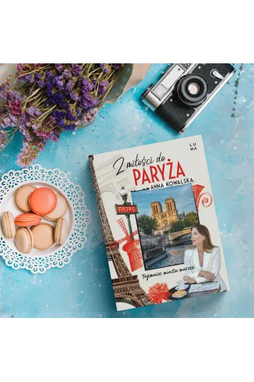 Z mi�o�ci do Pary�a. Tajemnice miasta marze� - Anna Kowalska