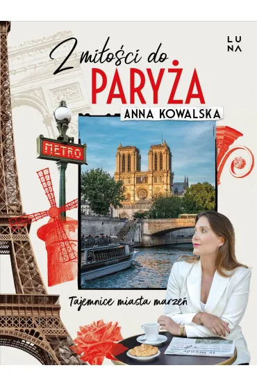 Z mi�o�ci do Pary�a. Tajemnice miasta marze� - Anna Kowalska