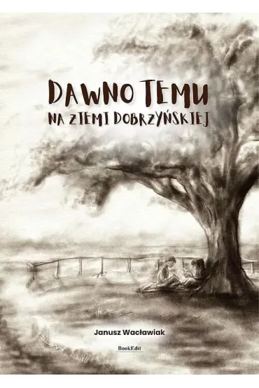 Dawno temu na ziemi dobrzy�skiej - Janusz  Wac�awiak