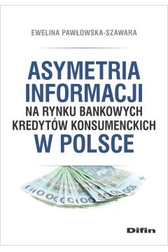 Asymetria informacji na rynku bankowych kredytw konsumenckich w Polsce