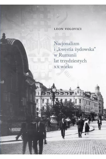 Nacjonalizm i kwestia �ydowska w rumunii lat trzydziestych XX wieku - Leon Volovici