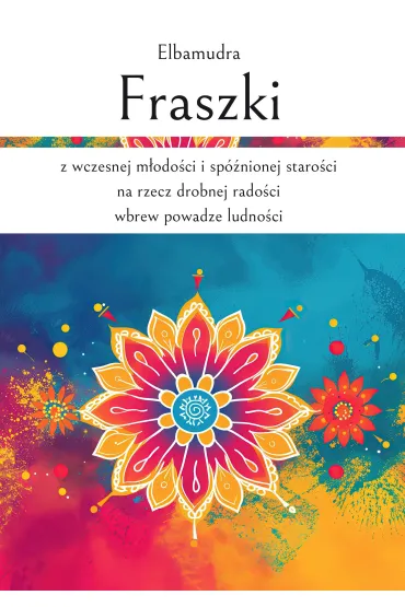 Fraszki z wczesnej m�odo�ci i sp�nionej staro�ci na rzecz drobnej rado�ci wbrew powadze ludno�ci - Elbamudra