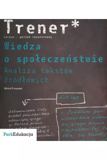 Trener Wiedza o spo�ecze�stwie Analiza tekst�w �r�d�owych Poziom rozszerzony - Micha� Franaszek