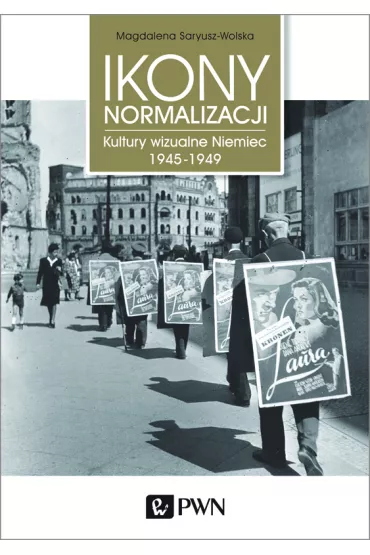 Ikony Normalizacji. Kultury wizualne Niemiec 1945-1949 - Magdalena Saryusz-Wolska