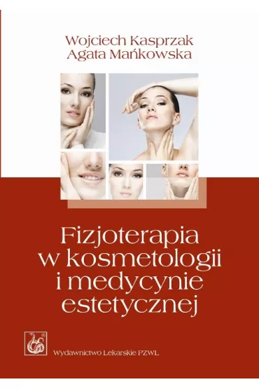 Fizjoterapia w kosmetologii i medycynie estetycznej - Agata Ma�kowska, Wojciech Kasprzak