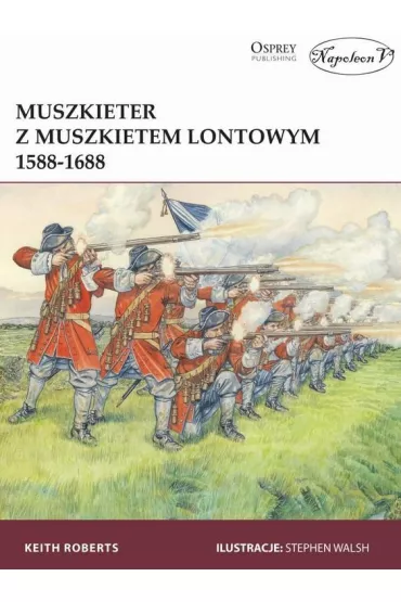 Muszkieter z muszkietem lontowym 1588-1688 - Keith Roberts