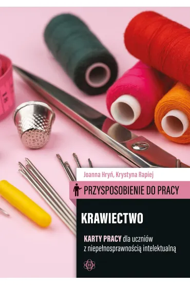 Przysposobienie do pracy. Krawiectwo. Karty pracy dla uczni�w z niepe�nosprawno�ci� intelektualn� - Joanna Hry�, Krystyna  Rapiej