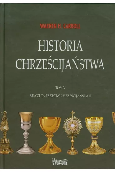 Rewolta przeciw chrze�cija�stwu. Historia chrze�cija�stwa. Tom 5 - Warren H. Carroll