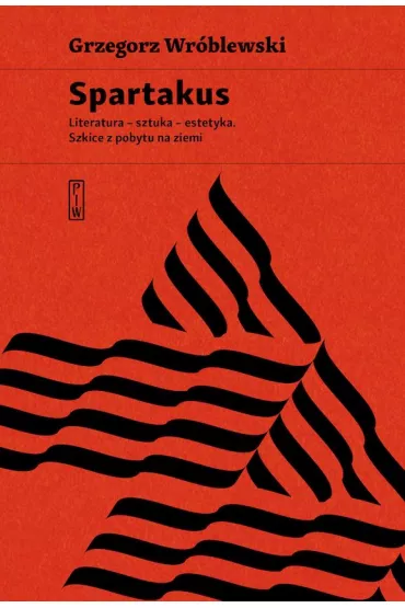 Spartakus. Literatura, sztuka, estetyka. Szkice z pobytu na ziemi - Grzegorz Wr�blewski