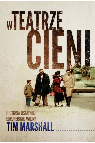 W teatrze cieni. Historia ostatniej europejskiej wojny - Tim Marshall