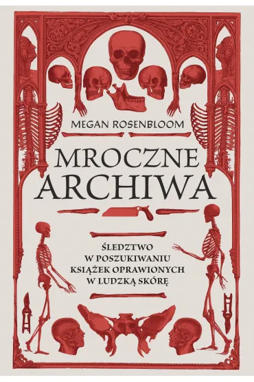 Mroczne archiwa. �ledztwo w poszukiwaniu ksi��ek oprawionych w ludzk� sk�r� - Megan  Rosenbloom