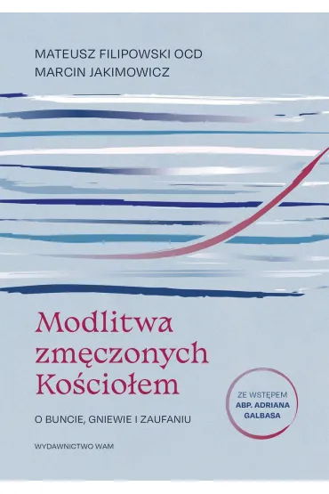 Modlitwa zm�czonych Ko�cio�em. O buncie, gniewie i zaufaniu - Marcin Jakimowicz
