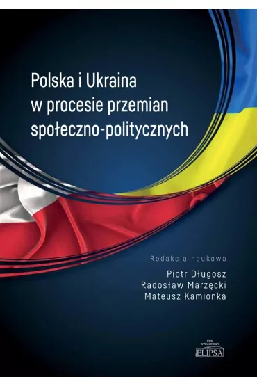 Polska i Ukraina w procesie przemian spo�eczno-politycznych - Rados�aw Marz�cki, Mateusz  Kamionka, Piotr  D�ugosz