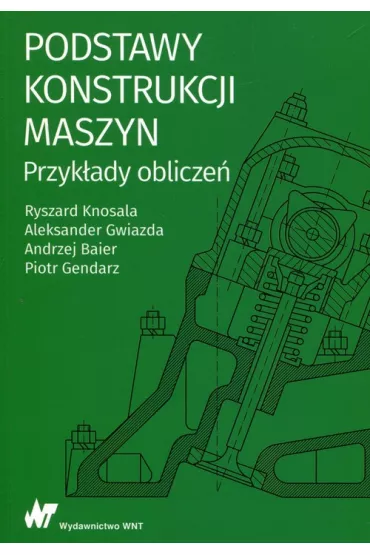 Podstawy konstrukcji maszyn Przyk�ady oblicze� - Aleksander Gwiazda, Ryszard Knosala, Andrzej Baier