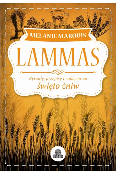 Lammas. Rytua�y, przepisy i zakl�cia na �wi�to �niw - Melanie Marquis