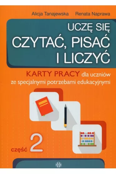 Ucz� si� czyta�, pisa� i liczy�. Karty pracy dla uczni�w ze specjalnymi potrzebami edukacyjnymi. Cz�� 2 - Alicja Tanajewska, Renata Naprawa