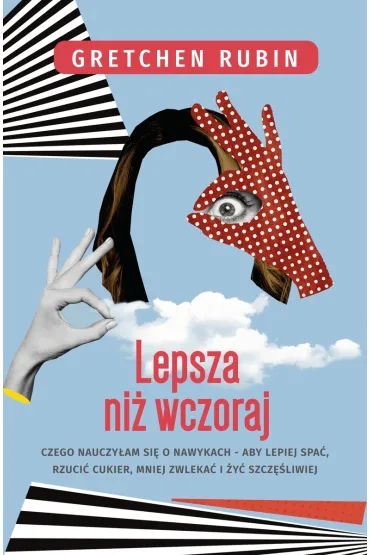 Lepsza ni� wczoraj. Czego nauczy�am si� o nawykach - alby lepiej spa�, rzuci� cukier, mniej zwleka� i �y� szcz�liwiej - Gretchen Rubin