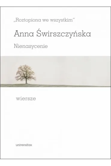 `Roztopiona we wszystkim`. Nienasycenie - Anna �wirszczy�ska