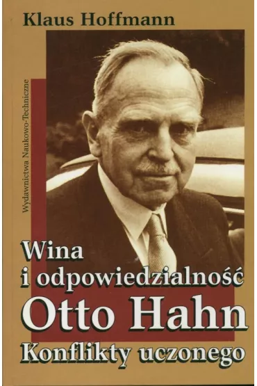 Wina i odpowiedzialno�� Otto Hahn Konflikty uczonego - Hoffman Klaus