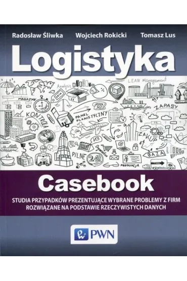 Logistyka Casebook - Rados�aw �liwka, Tomasz Lus, Wojciech Rokicki