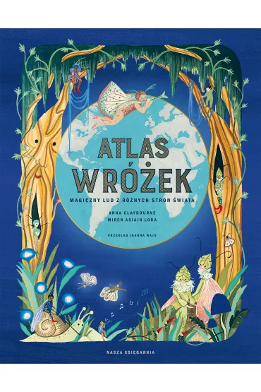 Atlas wr�ek. Magiczny lud z r�nych stron �wiata - Anna Claybourne, Joanna Wajs, Miren Asiain Lora