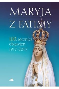 Maryja z Fatimy. 100. rocznica objawie 1917-2017