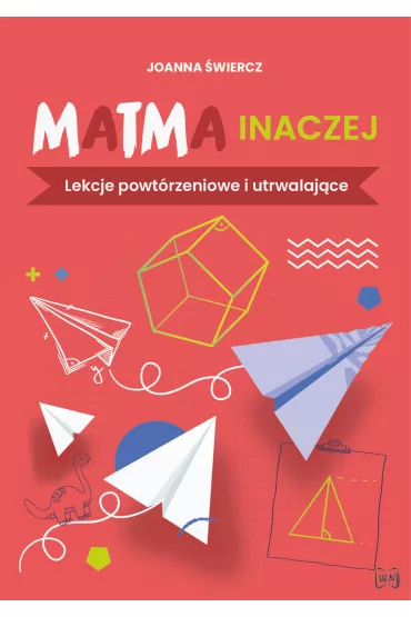Matma inaczej Lekcje powt�rzeniowe i utrwalaj�ce - Joanna �wiercz