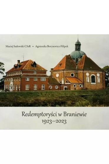 Redemptory�ci w Braniewie 1923-2023 - Maciej Sadowski, Agnieszka  Borysewicz-Filipek