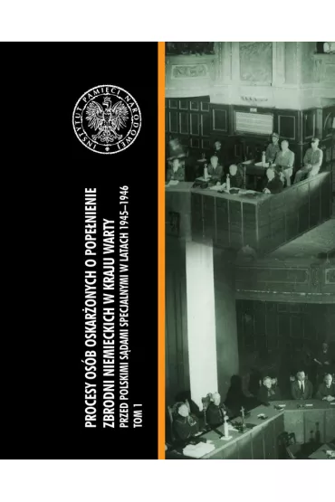 Procesy os�b oskar�onych o pope�nienie zbrodni niemieckich w kraju warty przed polskimi s�dami specjalnymi w latach 1945&ndash;1946 Tom 1 - Artur  Pawlicki