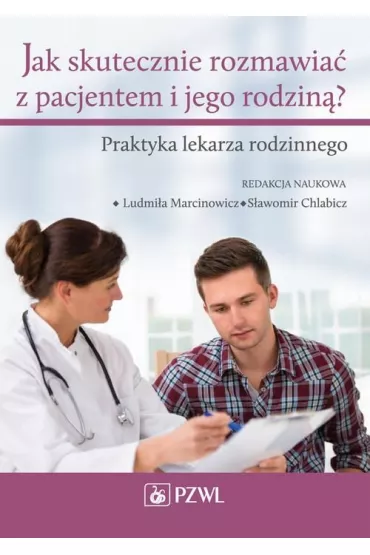 Jak skutecznie rozmawia� z pacjentem i jego rodzin�. Praktyka lekarza rodzinnego - S�awomir Chlabicz, Ludmi�a Marcinowicz