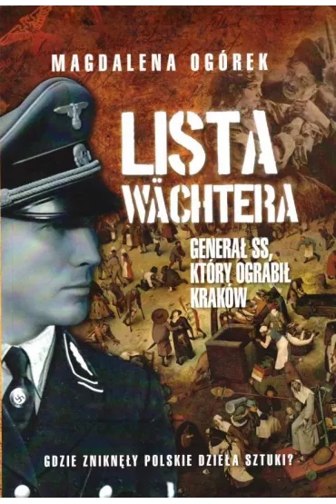 Lista Wachtera. Genera� SS, kt�ry ograbi� Krak�w - Magdalena Og�rek