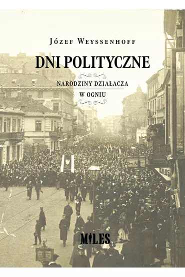 Dni polityczne. Narodziny dzia�acza w ogniu - J�zef Weyssenhoff