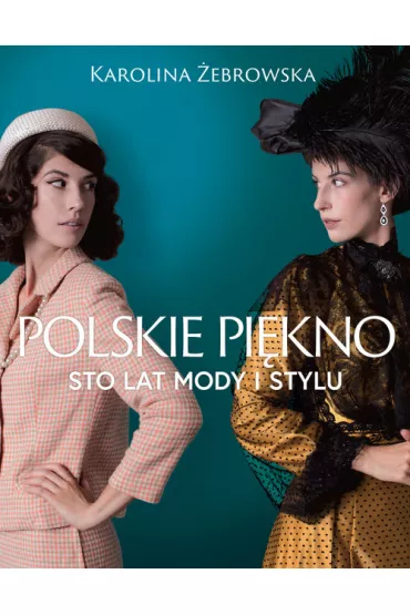 Polskie pi�kno. Sto lat mody i stylu - Karolina  �ebrowska