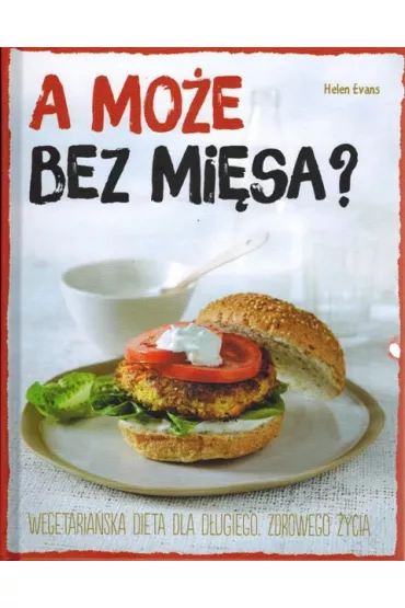 A mo�e bez mi�sa? Wegetaria�ska dieta dla d�ugiego, zdrowego �ycia - Helen  Evans