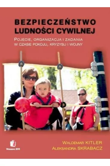 Bezpiecze�stwo ludno�ci cywilnej. Poj�cie, organizacja i zadania w czasie pokoju, kryzysu i wojny - Aleksandra Skrabacz, Waldemar Kitler