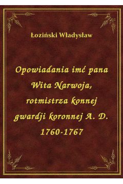 eBook Opowiadania im pana Wita Narwoja, rotmistrza konnej gwardji koronnej A. D. 1760-1767 epub