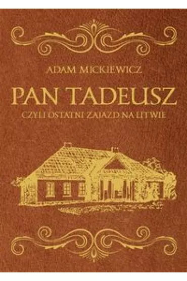 Pan Tadeusz czyli ostatni zajazd na Litwie. Arcydziea literatury - Adam Mickiewicz