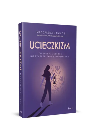 Ucieczkizm. Co zrobi�, �eby l�k nie by� przeszkod� do dzia�ania - Magdalena Dani�o�